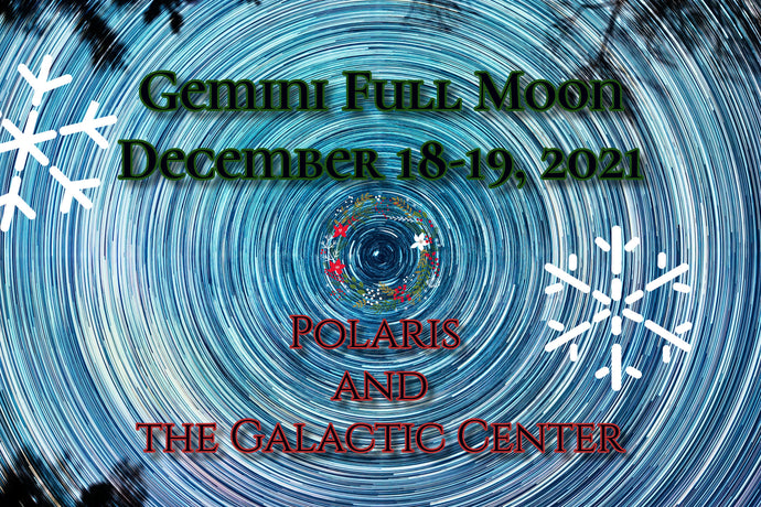 Gemini Full Moon – December 18-19, 2021 - Polaris and the Galactic Center