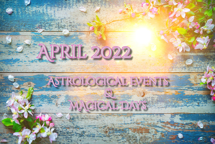 April 2022 - Astrological Events & Magical Days