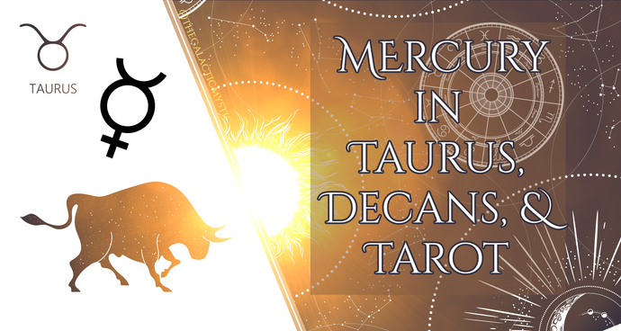 Connecting with Mercury in Taurus, Decans, & Tarot